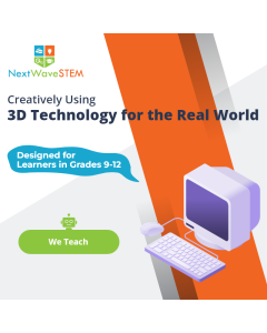 NextWaveSTEM | Creatively Using 3D Technology for the Real World | We Teach | Designed for learners in Grades 9-12