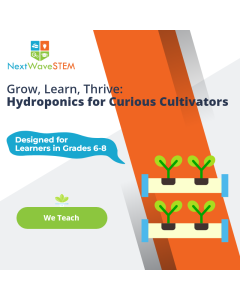 NextWaveSTEM | Grow, Learn, Thrive: Hydroponics for Curious Cultivators | We Teach | Designed for learners in Grades 6-8
