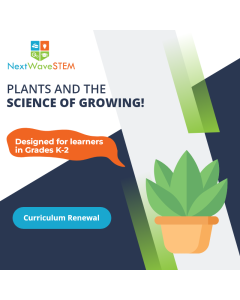 NextWaveSTEM | Plants and the Science of Growing! | Curriculum Renewal | Designed for learners in Grades K-2